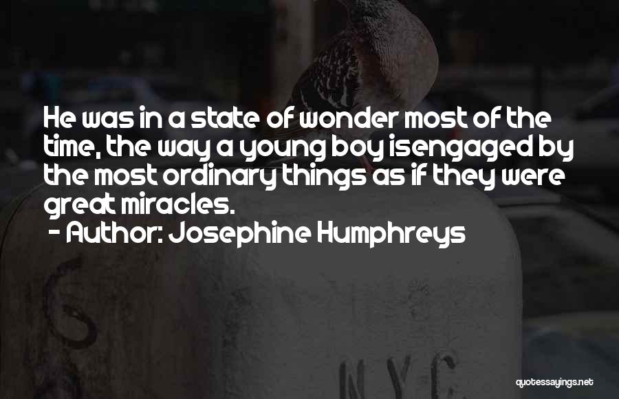 Josephine Humphreys Quotes: He Was In A State Of Wonder Most Of The Time, The Way A Young Boy Isengaged By The Most