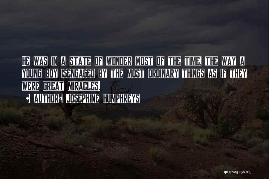 Josephine Humphreys Quotes: He Was In A State Of Wonder Most Of The Time, The Way A Young Boy Isengaged By The Most