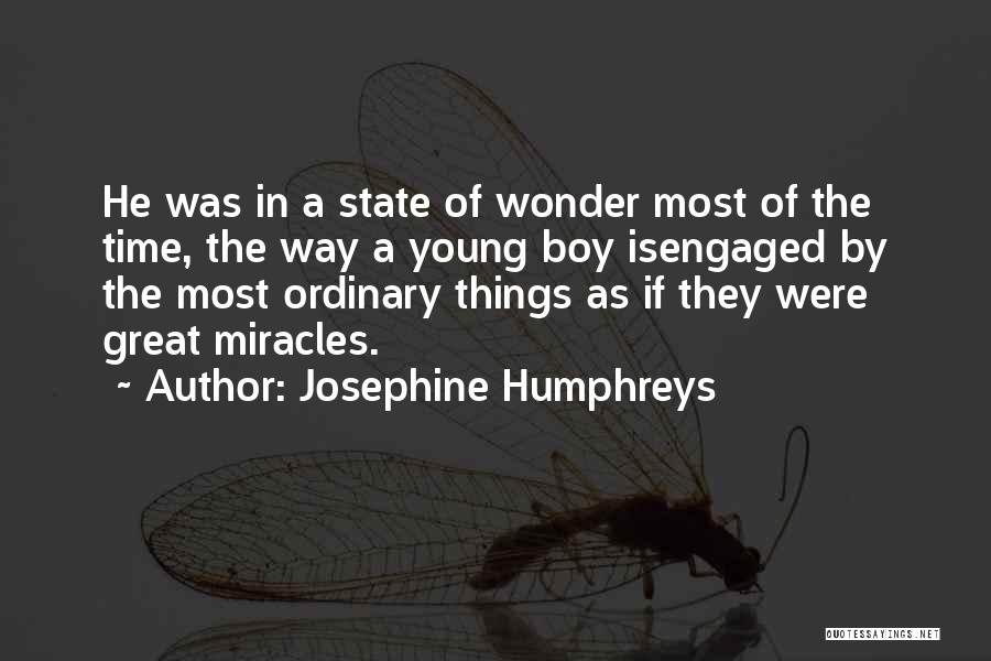 Josephine Humphreys Quotes: He Was In A State Of Wonder Most Of The Time, The Way A Young Boy Isengaged By The Most