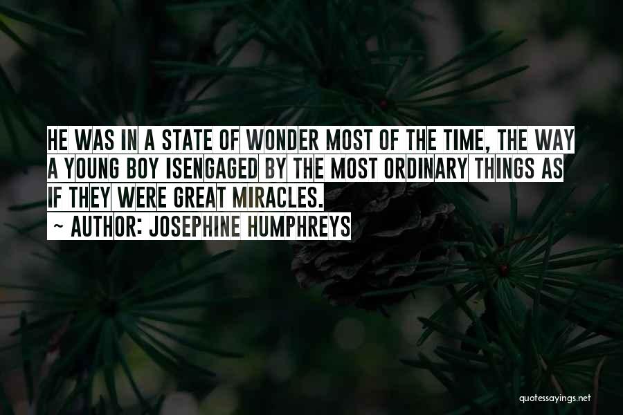 Josephine Humphreys Quotes: He Was In A State Of Wonder Most Of The Time, The Way A Young Boy Isengaged By The Most