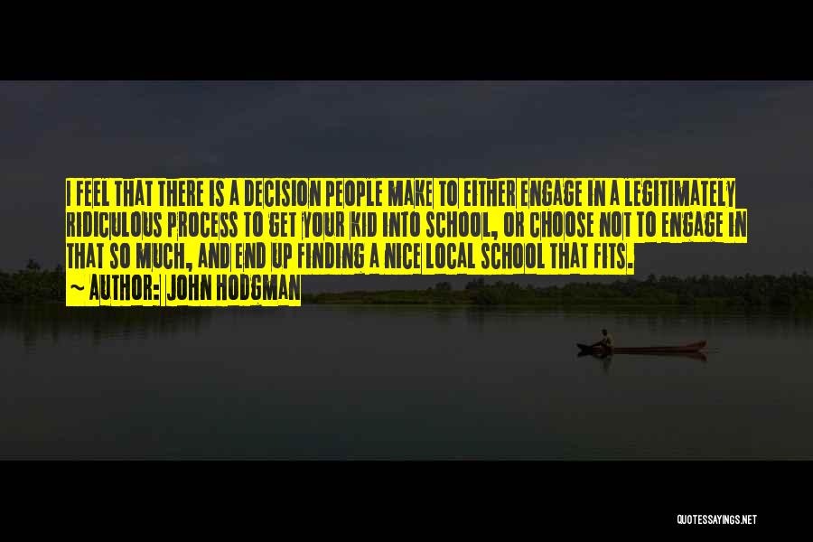 John Hodgman Quotes: I Feel That There Is A Decision People Make To Either Engage In A Legitimately Ridiculous Process To Get Your