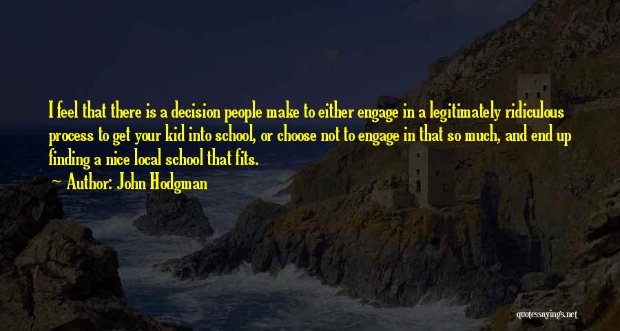 John Hodgman Quotes: I Feel That There Is A Decision People Make To Either Engage In A Legitimately Ridiculous Process To Get Your