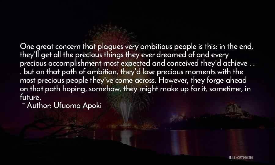 Ufuoma Apoki Quotes: One Great Concern That Plagues Very Ambitious People Is This: In The End, They'll Get All The Precious Things They