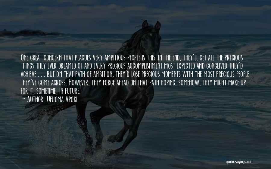 Ufuoma Apoki Quotes: One Great Concern That Plagues Very Ambitious People Is This: In The End, They'll Get All The Precious Things They