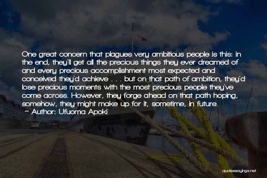 Ufuoma Apoki Quotes: One Great Concern That Plagues Very Ambitious People Is This: In The End, They'll Get All The Precious Things They