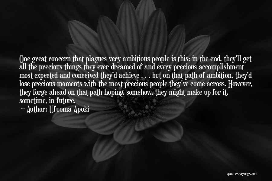 Ufuoma Apoki Quotes: One Great Concern That Plagues Very Ambitious People Is This: In The End, They'll Get All The Precious Things They