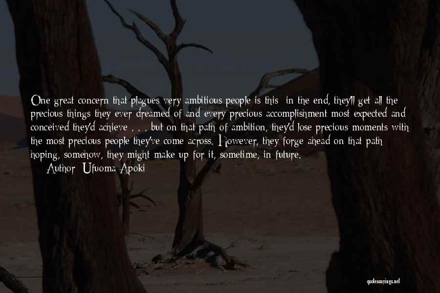 Ufuoma Apoki Quotes: One Great Concern That Plagues Very Ambitious People Is This: In The End, They'll Get All The Precious Things They