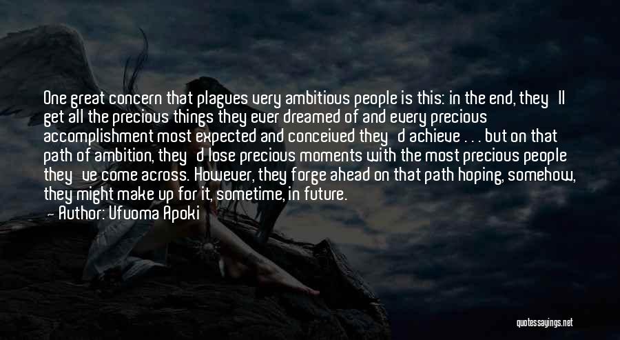 Ufuoma Apoki Quotes: One Great Concern That Plagues Very Ambitious People Is This: In The End, They'll Get All The Precious Things They