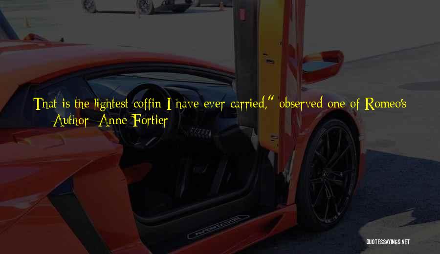 Anne Fortier Quotes: That Is The Lightest Coffin I Have Ever Carried, Observed One Of Romeo's Companions. Your [bell]ringer Must Have Been A