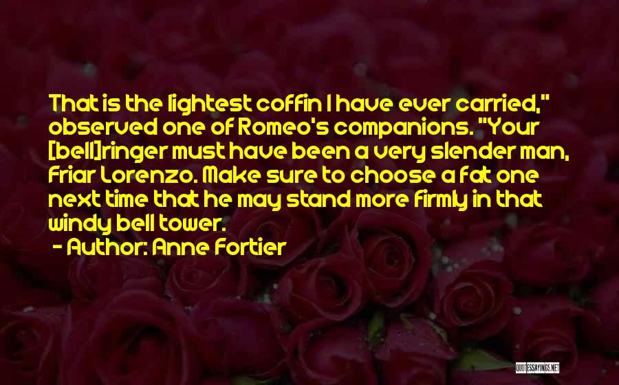 Anne Fortier Quotes: That Is The Lightest Coffin I Have Ever Carried, Observed One Of Romeo's Companions. Your [bell]ringer Must Have Been A