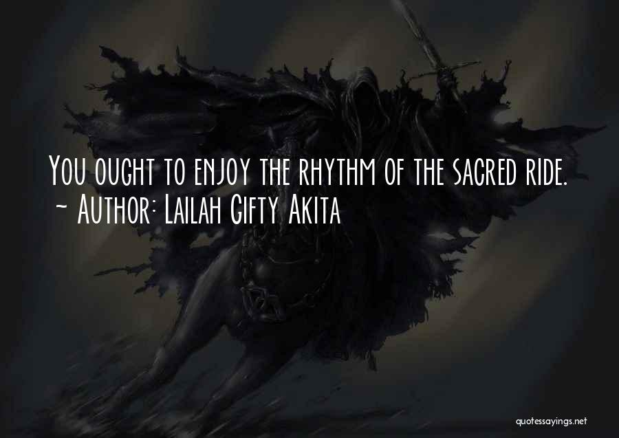 Lailah Gifty Akita Quotes: You Ought To Enjoy The Rhythm Of The Sacred Ride.