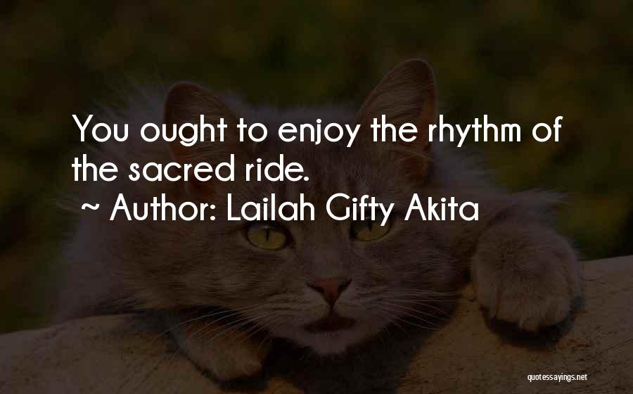 Lailah Gifty Akita Quotes: You Ought To Enjoy The Rhythm Of The Sacred Ride.