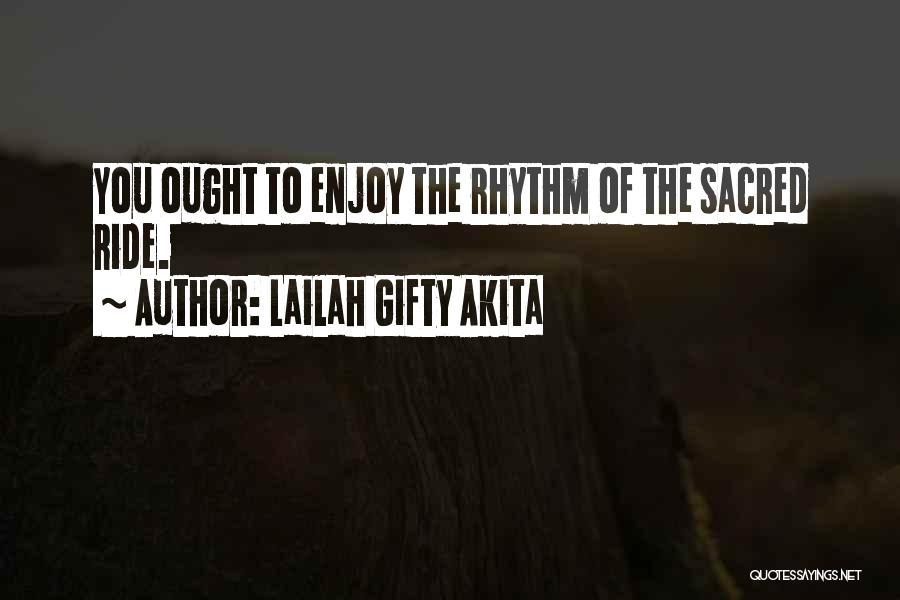 Lailah Gifty Akita Quotes: You Ought To Enjoy The Rhythm Of The Sacred Ride.