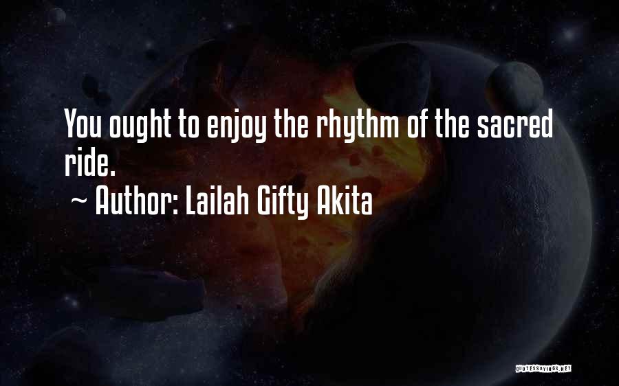 Lailah Gifty Akita Quotes: You Ought To Enjoy The Rhythm Of The Sacred Ride.