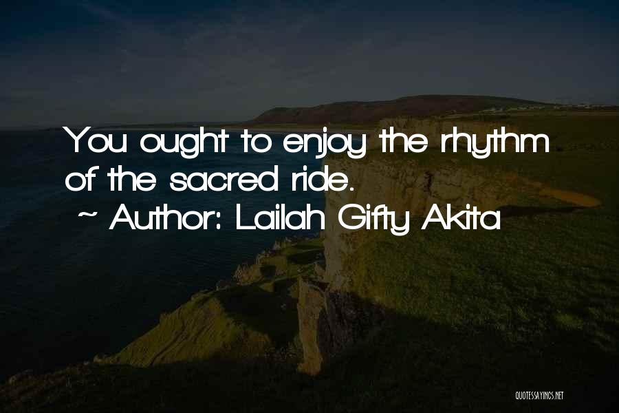 Lailah Gifty Akita Quotes: You Ought To Enjoy The Rhythm Of The Sacred Ride.