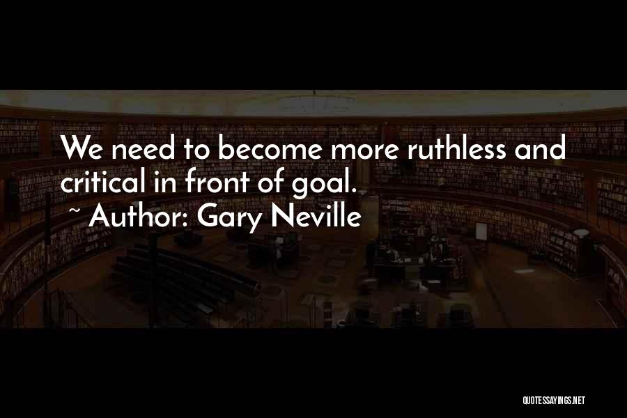 Gary Neville Quotes: We Need To Become More Ruthless And Critical In Front Of Goal.
