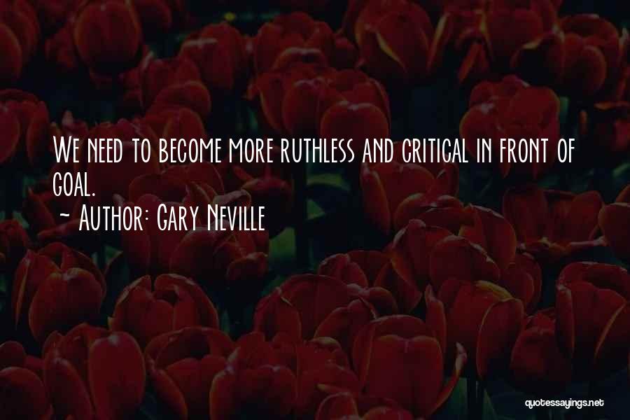 Gary Neville Quotes: We Need To Become More Ruthless And Critical In Front Of Goal.