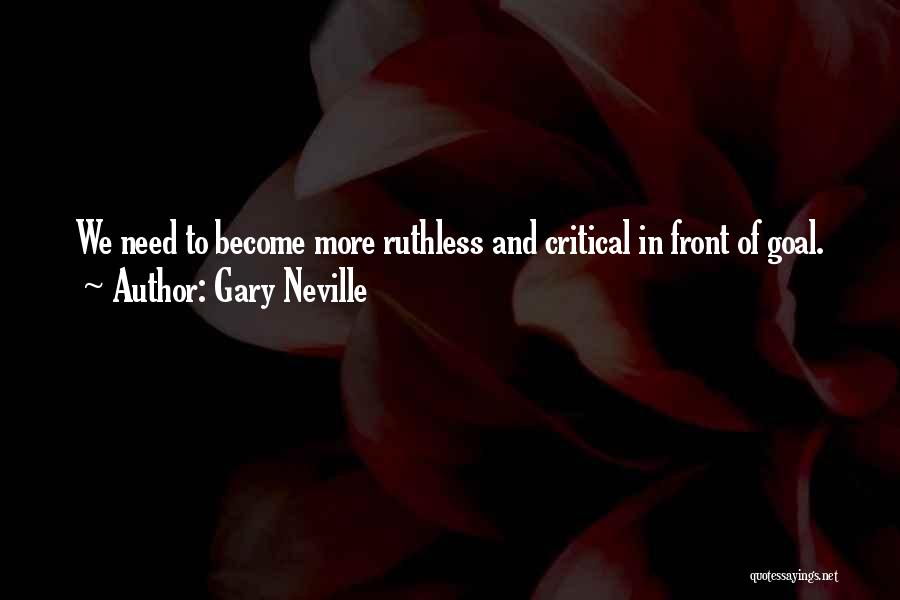 Gary Neville Quotes: We Need To Become More Ruthless And Critical In Front Of Goal.