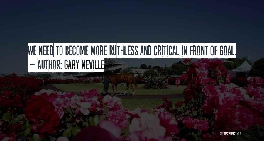 Gary Neville Quotes: We Need To Become More Ruthless And Critical In Front Of Goal.