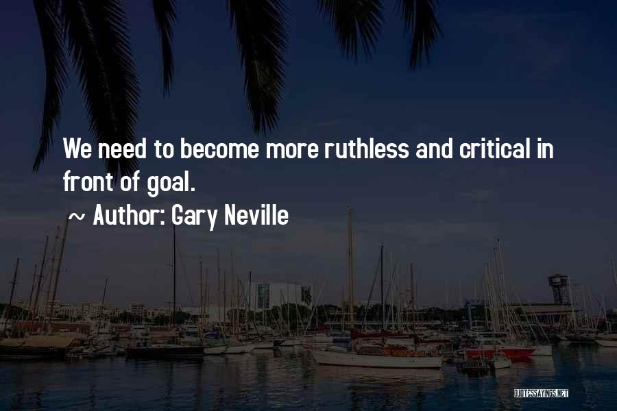 Gary Neville Quotes: We Need To Become More Ruthless And Critical In Front Of Goal.