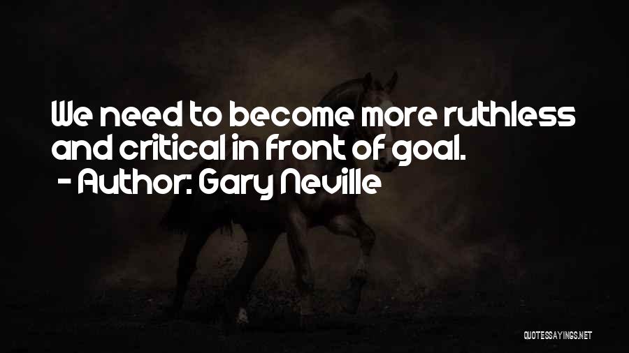 Gary Neville Quotes: We Need To Become More Ruthless And Critical In Front Of Goal.