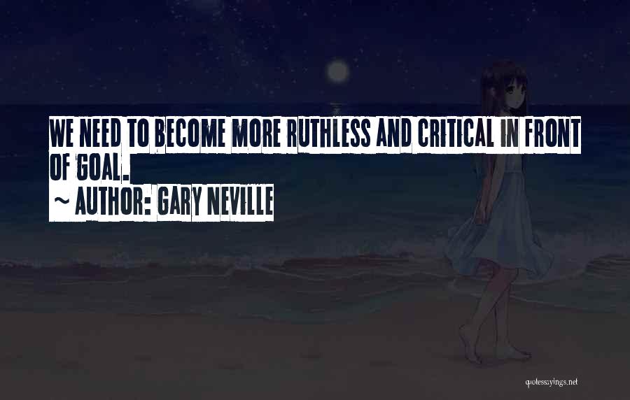 Gary Neville Quotes: We Need To Become More Ruthless And Critical In Front Of Goal.