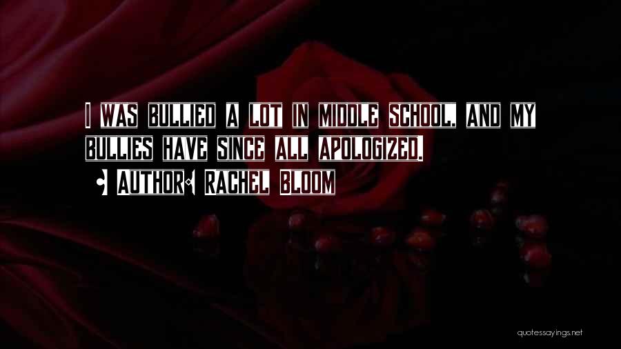 Rachel Bloom Quotes: I Was Bullied A Lot In Middle School, And My Bullies Have Since All Apologized.