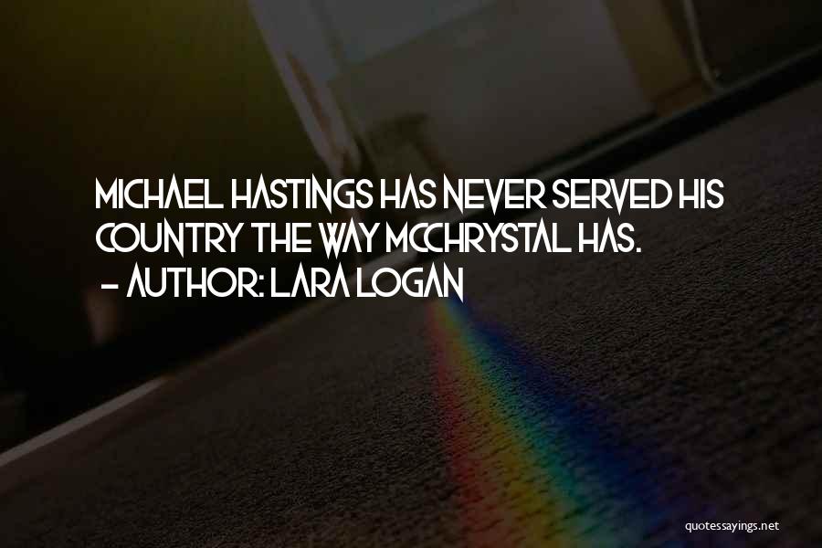 Lara Logan Quotes: Michael Hastings Has Never Served His Country The Way Mcchrystal Has.