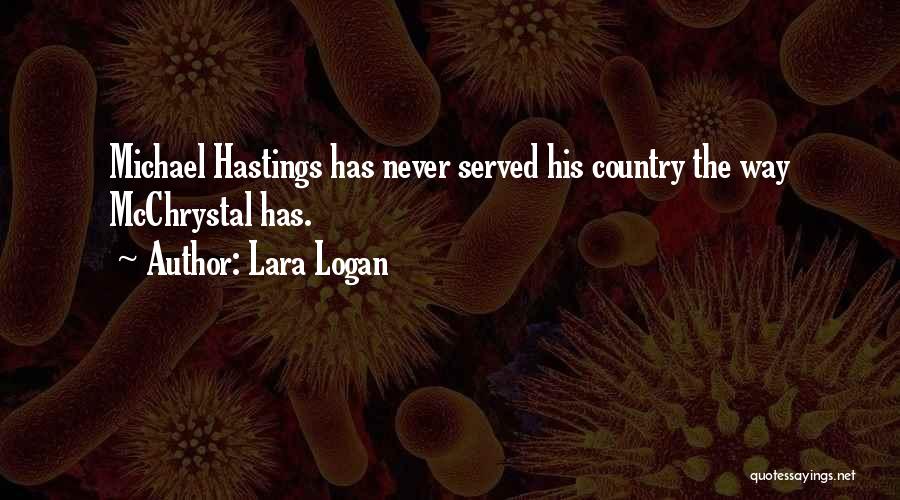 Lara Logan Quotes: Michael Hastings Has Never Served His Country The Way Mcchrystal Has.