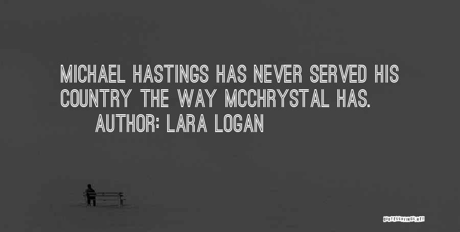 Lara Logan Quotes: Michael Hastings Has Never Served His Country The Way Mcchrystal Has.