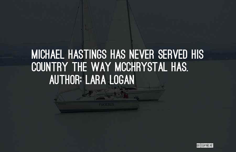 Lara Logan Quotes: Michael Hastings Has Never Served His Country The Way Mcchrystal Has.