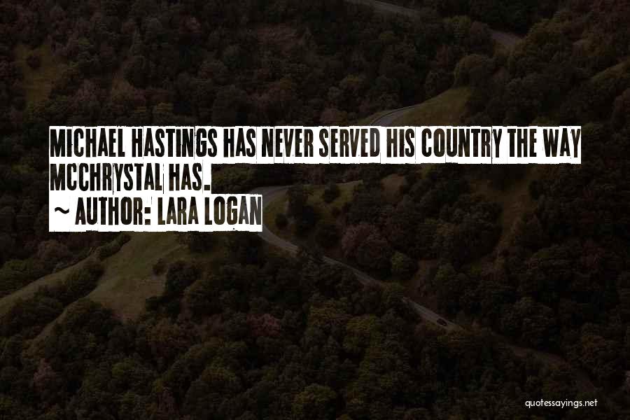 Lara Logan Quotes: Michael Hastings Has Never Served His Country The Way Mcchrystal Has.