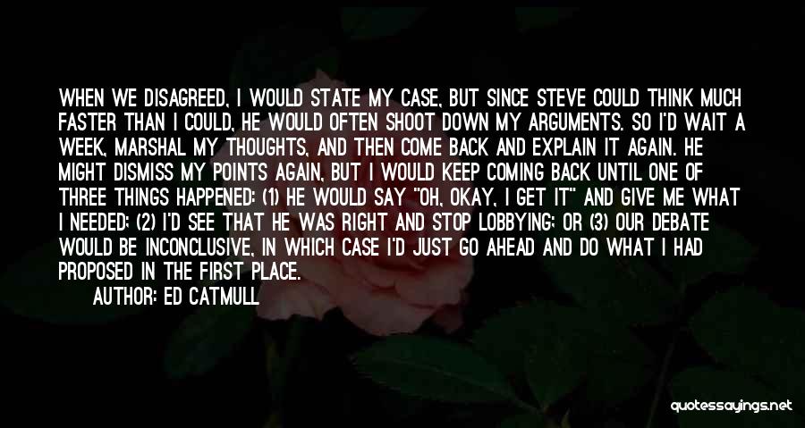 Ed Catmull Quotes: When We Disagreed, I Would State My Case, But Since Steve Could Think Much Faster Than I Could, He Would