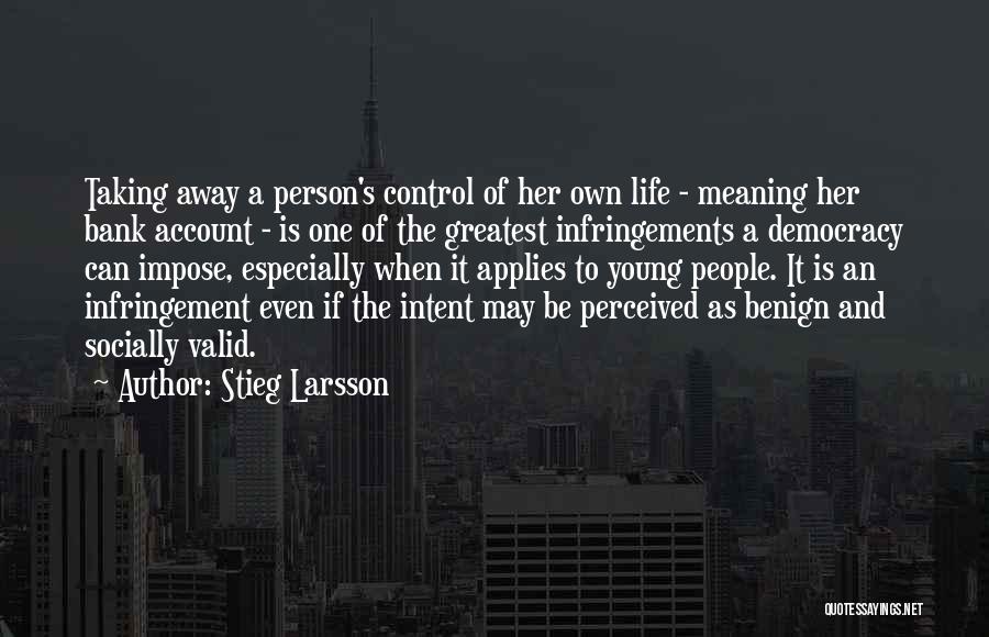 Stieg Larsson Quotes: Taking Away A Person's Control Of Her Own Life - Meaning Her Bank Account - Is One Of The Greatest