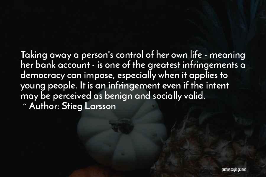 Stieg Larsson Quotes: Taking Away A Person's Control Of Her Own Life - Meaning Her Bank Account - Is One Of The Greatest