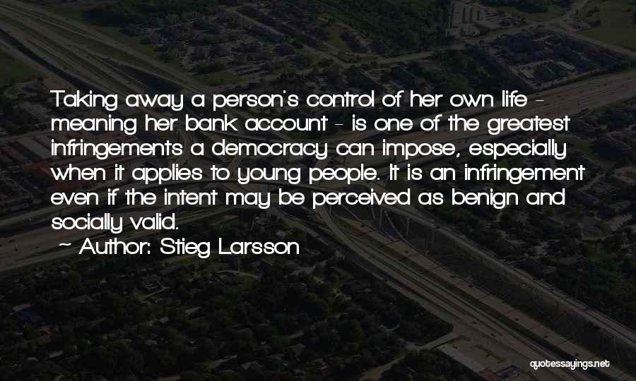 Stieg Larsson Quotes: Taking Away A Person's Control Of Her Own Life - Meaning Her Bank Account - Is One Of The Greatest