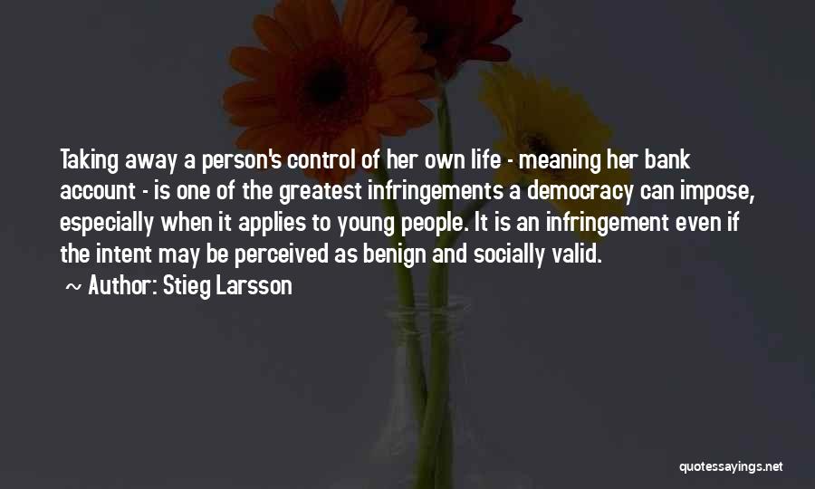 Stieg Larsson Quotes: Taking Away A Person's Control Of Her Own Life - Meaning Her Bank Account - Is One Of The Greatest