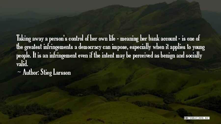 Stieg Larsson Quotes: Taking Away A Person's Control Of Her Own Life - Meaning Her Bank Account - Is One Of The Greatest