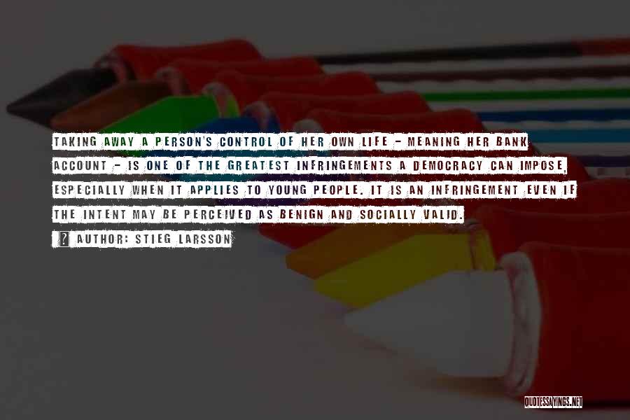 Stieg Larsson Quotes: Taking Away A Person's Control Of Her Own Life - Meaning Her Bank Account - Is One Of The Greatest