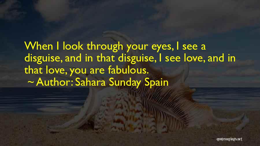 Sahara Sunday Spain Quotes: When I Look Through Your Eyes, I See A Disguise, And In That Disguise, I See Love, And In That