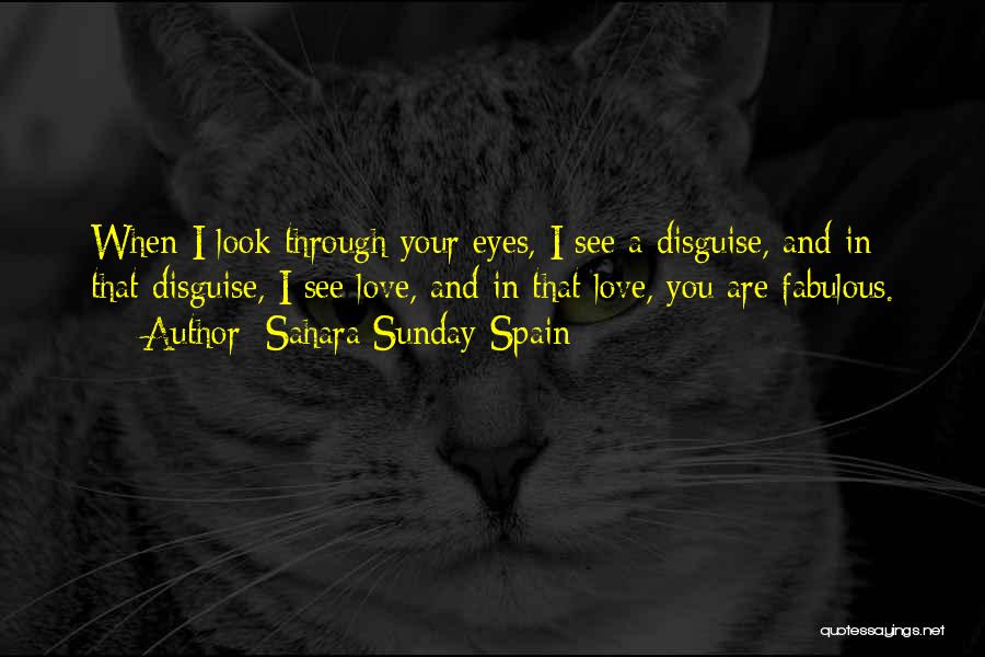 Sahara Sunday Spain Quotes: When I Look Through Your Eyes, I See A Disguise, And In That Disguise, I See Love, And In That