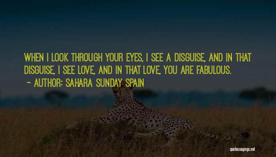 Sahara Sunday Spain Quotes: When I Look Through Your Eyes, I See A Disguise, And In That Disguise, I See Love, And In That