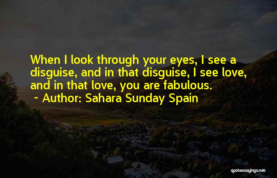 Sahara Sunday Spain Quotes: When I Look Through Your Eyes, I See A Disguise, And In That Disguise, I See Love, And In That