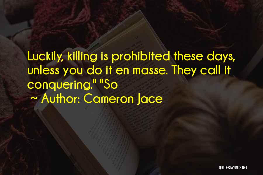 Cameron Jace Quotes: Luckily, Killing Is Prohibited These Days, Unless You Do It En Masse. They Call It Conquering. So
