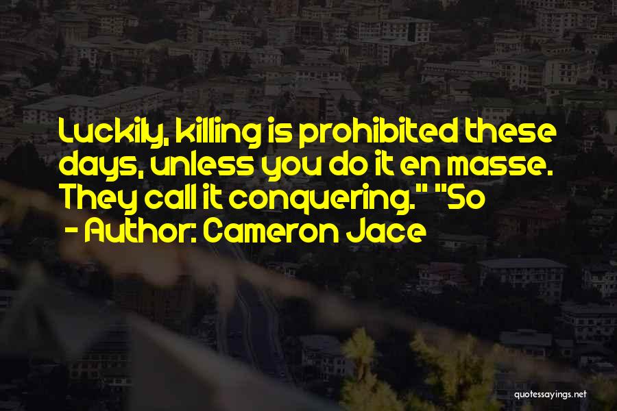 Cameron Jace Quotes: Luckily, Killing Is Prohibited These Days, Unless You Do It En Masse. They Call It Conquering. So