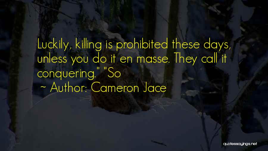 Cameron Jace Quotes: Luckily, Killing Is Prohibited These Days, Unless You Do It En Masse. They Call It Conquering. So