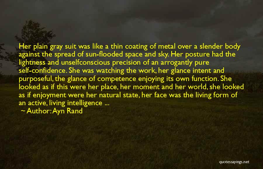 Ayn Rand Quotes: Her Plain Gray Suit Was Like A Thin Coating Of Metal Over A Slender Body Against The Spread Of Sun-flooded