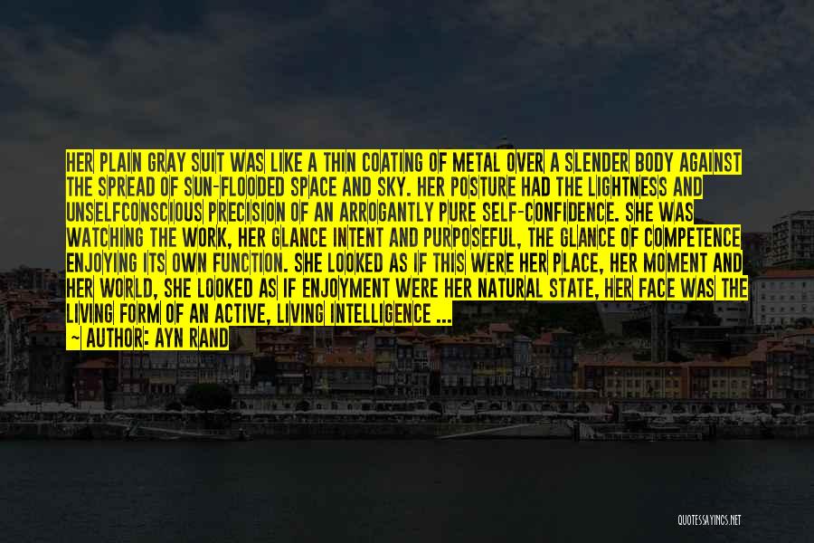 Ayn Rand Quotes: Her Plain Gray Suit Was Like A Thin Coating Of Metal Over A Slender Body Against The Spread Of Sun-flooded