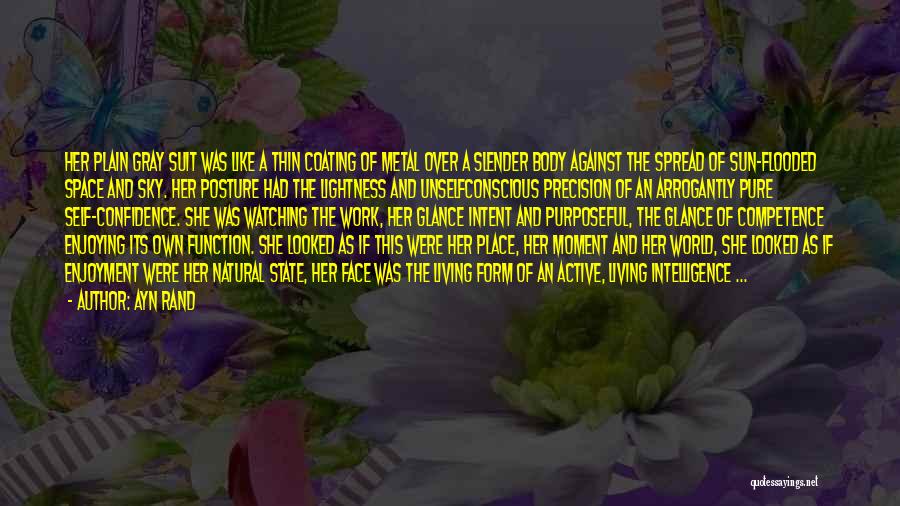 Ayn Rand Quotes: Her Plain Gray Suit Was Like A Thin Coating Of Metal Over A Slender Body Against The Spread Of Sun-flooded