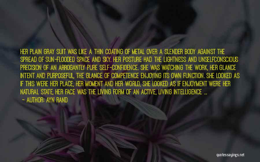 Ayn Rand Quotes: Her Plain Gray Suit Was Like A Thin Coating Of Metal Over A Slender Body Against The Spread Of Sun-flooded